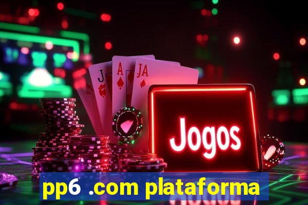 pp6 .com plataforma